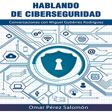 Hablando de Ciberseguridad. Conversaciones con Miguel Guiti√©rrez Rodr√≠guez